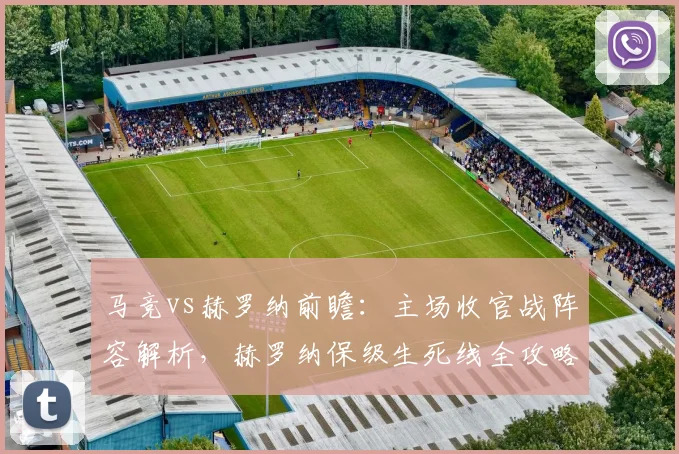 马竞vs赫罗纳前瞻:主场收官战阵容解析,赫罗纳保级生死线全攻略